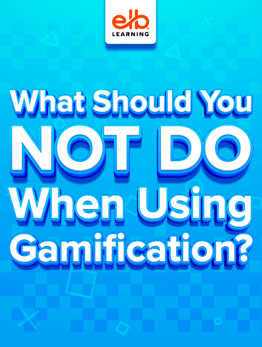 ELBLearning What Should You NOT Do When Using Gamification cover